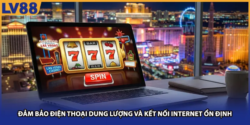 Đảm bảo điện thoại dung lượng và kết nối internet ổn định