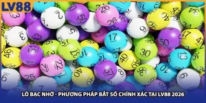 Lô Bạc Nhớ - Phương Pháp Bắt Số Chính Xác Tại Lv88 2026